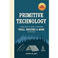 Primitive Technology: A Survivalists Guide to Building Tools- Shelters &amp- More in the Wild